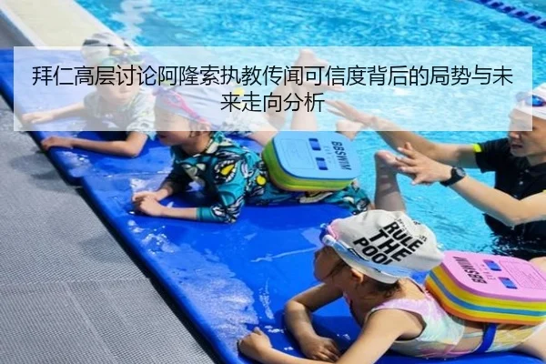 拜仁高层讨论阿隆索执教传闻可信度背后的局势与未来走向分析